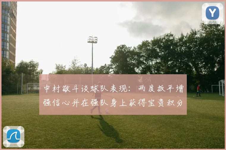 中村敬斗谈球队表现：两度扳平增强信心并在强队身上获得宝贵积分