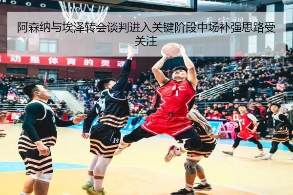 阿森纳与埃泽转会谈判进入关键阶段中场补强思路受关注